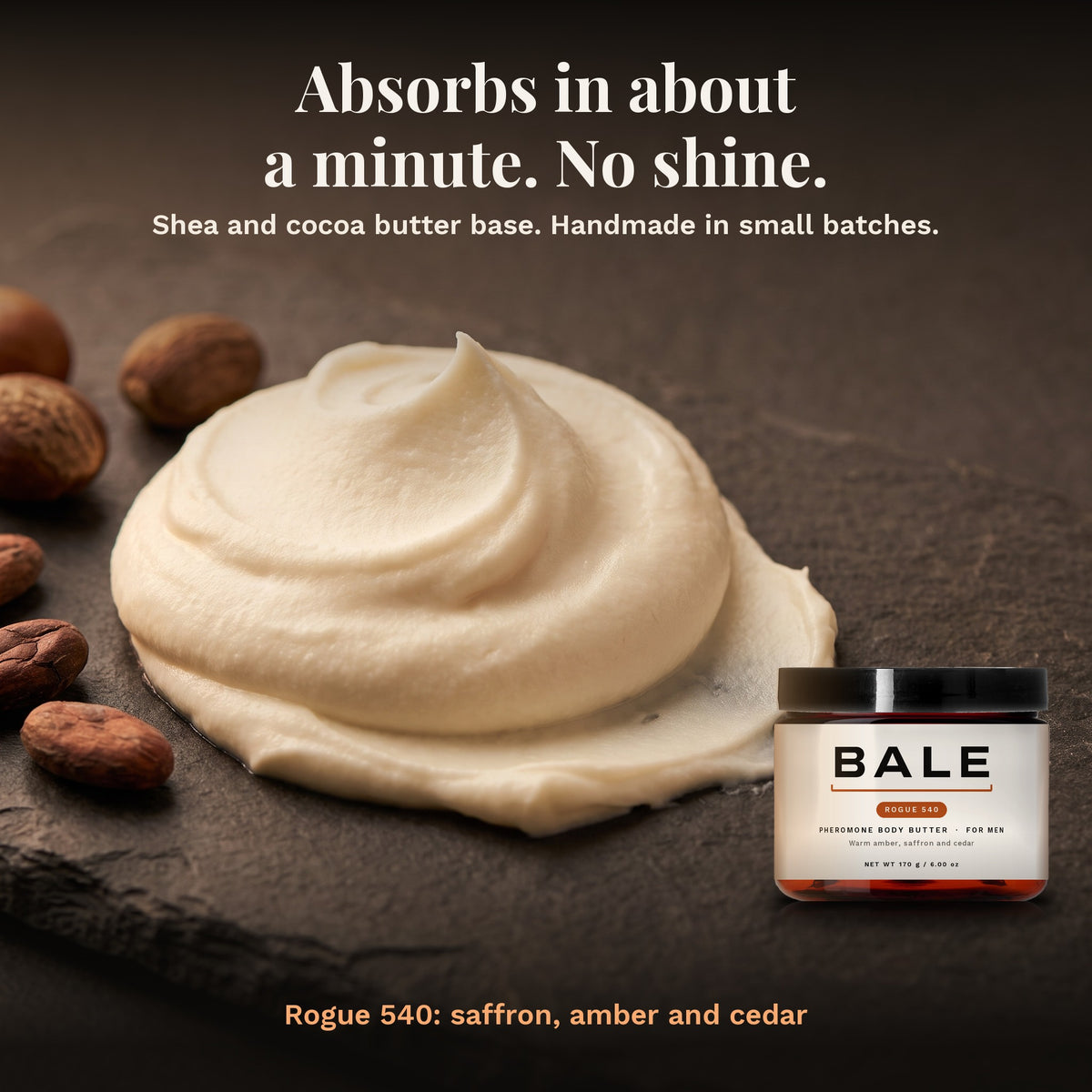 Rogue 540 shea and cocoa butter base: absorbs in about a minute, no shine